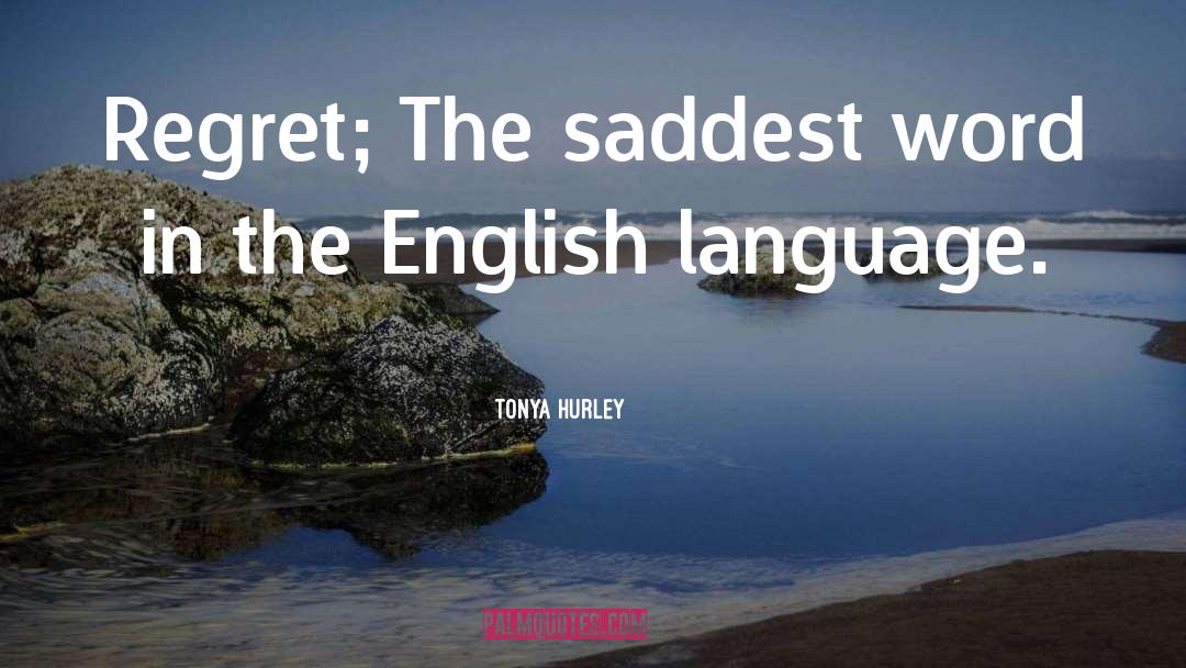 Tonya Hurley Quotes: Regret; The saddest word in