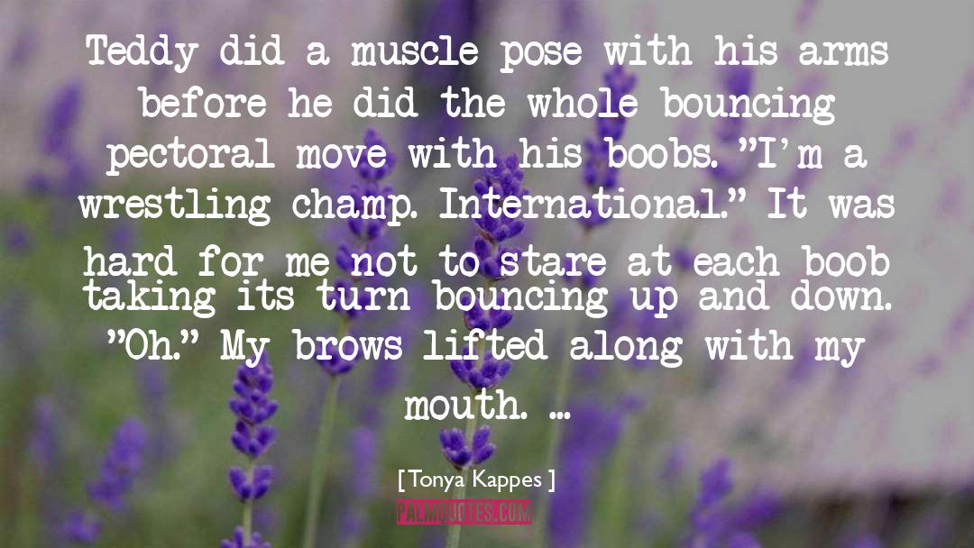 Tonya Kappes Quotes: Teddy did a muscle pose