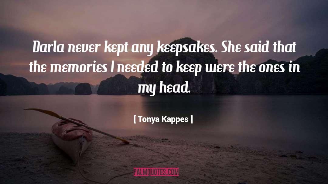 Tonya Kappes Quotes: Darla never kept any keepsakes.