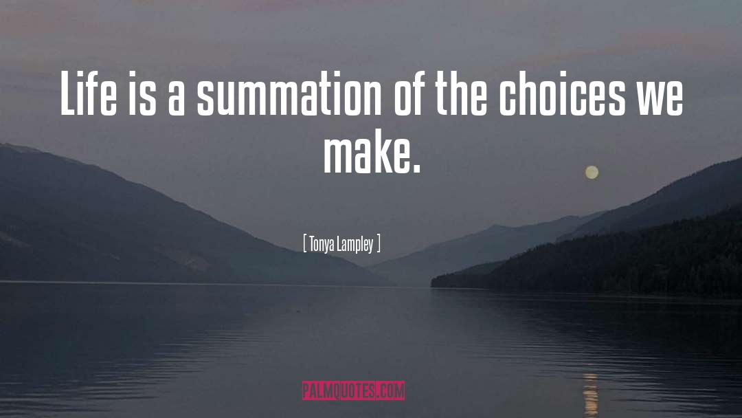 Tonya Lampley Quotes: Life is a summation of