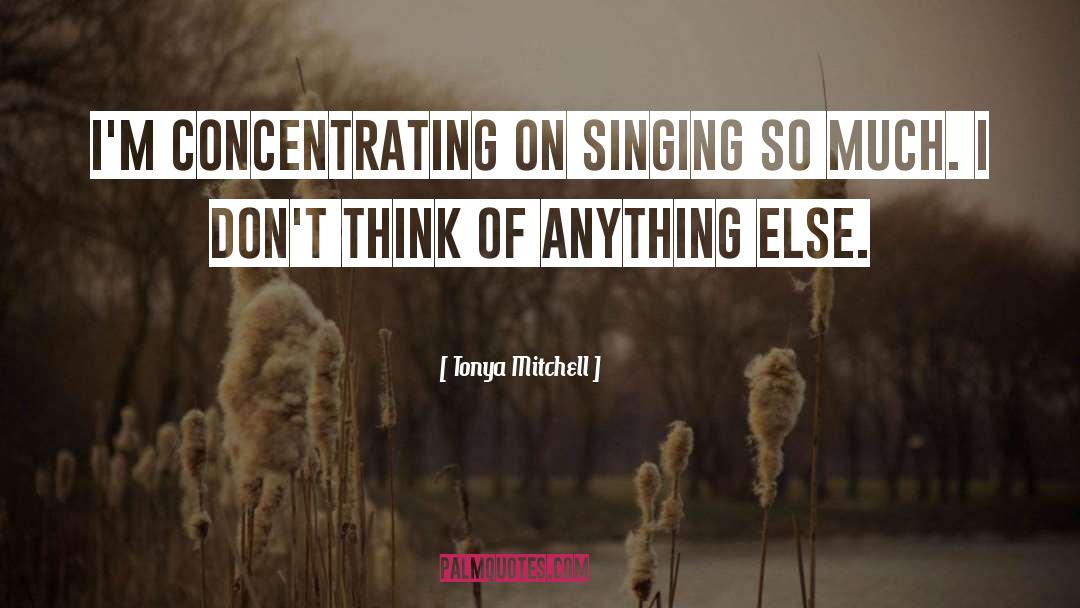 Tonya Mitchell Quotes: I'm concentrating on singing so