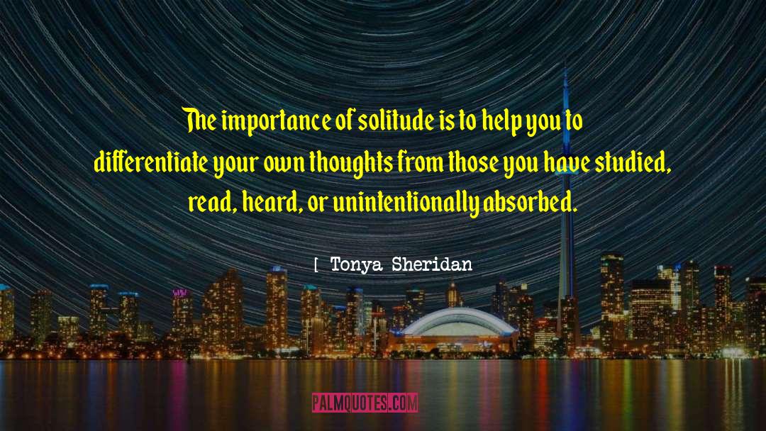 Tonya Sheridan Quotes: The importance of solitude is