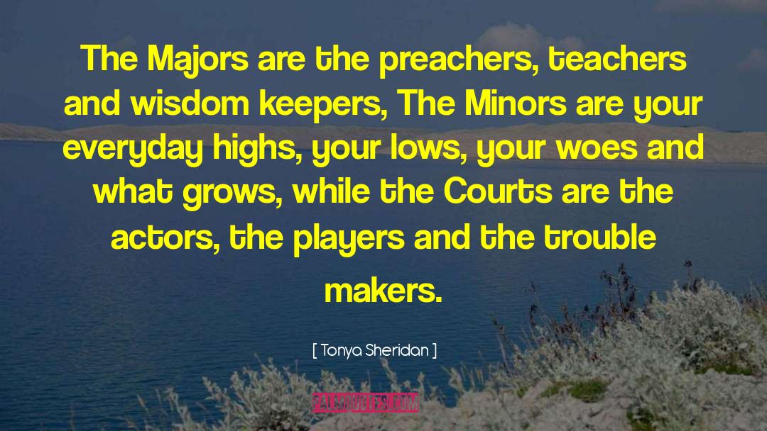 Tonya Sheridan Quotes: The Majors are the preachers,