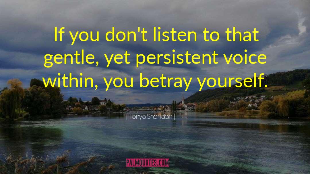 Tonya Sheridan Quotes: If you don't listen to
