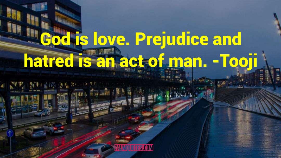 Tooji Keshtkar Quotes: God is love. Prejudice and