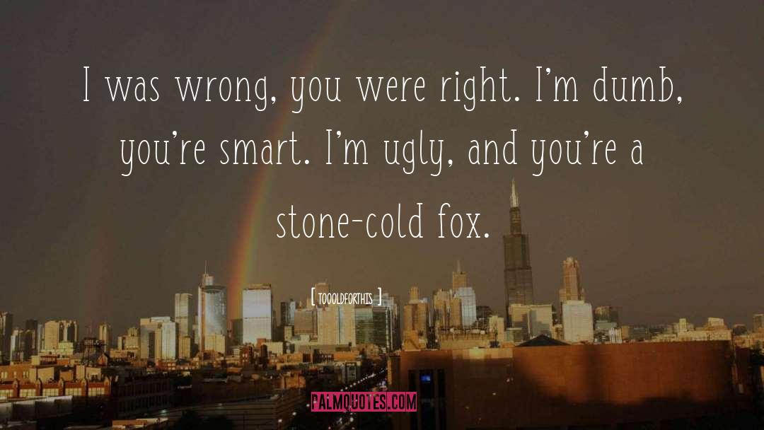 Toooldforthis Quotes: I was wrong, you were