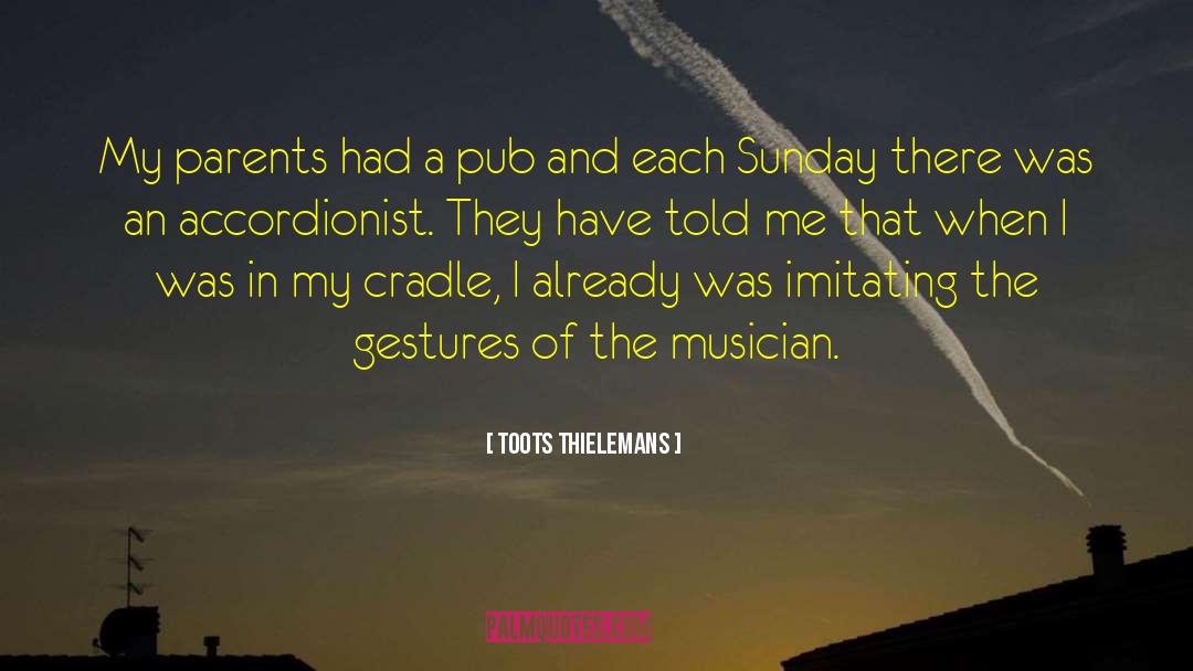 Toots Thielemans Quotes: My parents had a pub