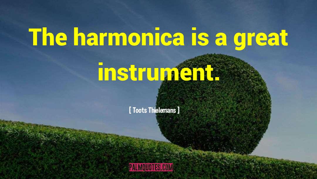 Toots Thielemans Quotes: The harmonica is a great