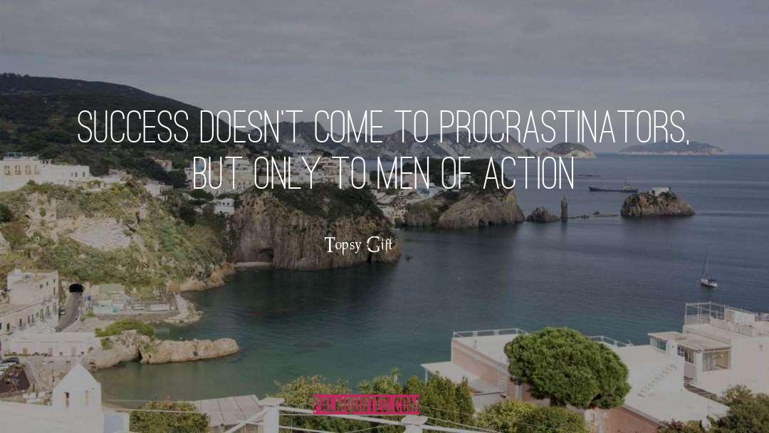 Topsy Gift Quotes: Success doesn't come to procrastinators,