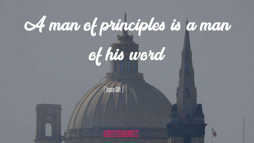 Topsy Gift Quotes: A man of principles is