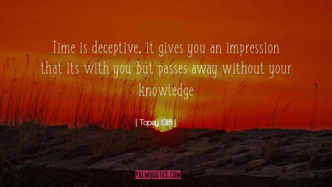 Topsy Gift Quotes: Time is deceptive, it gives