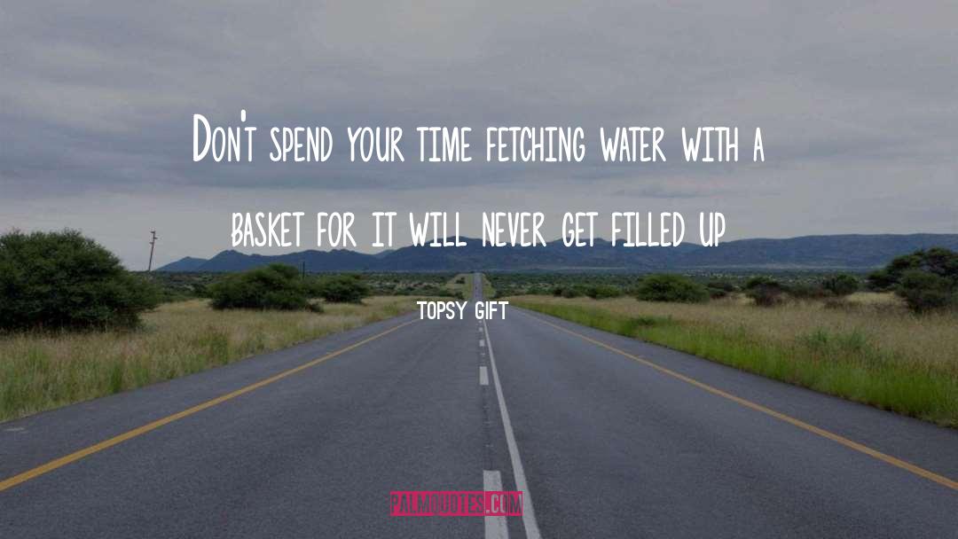 Topsy Gift Quotes: Don't spend your time fetching