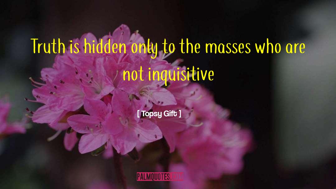 Topsy Gift Quotes: Truth is hidden only to