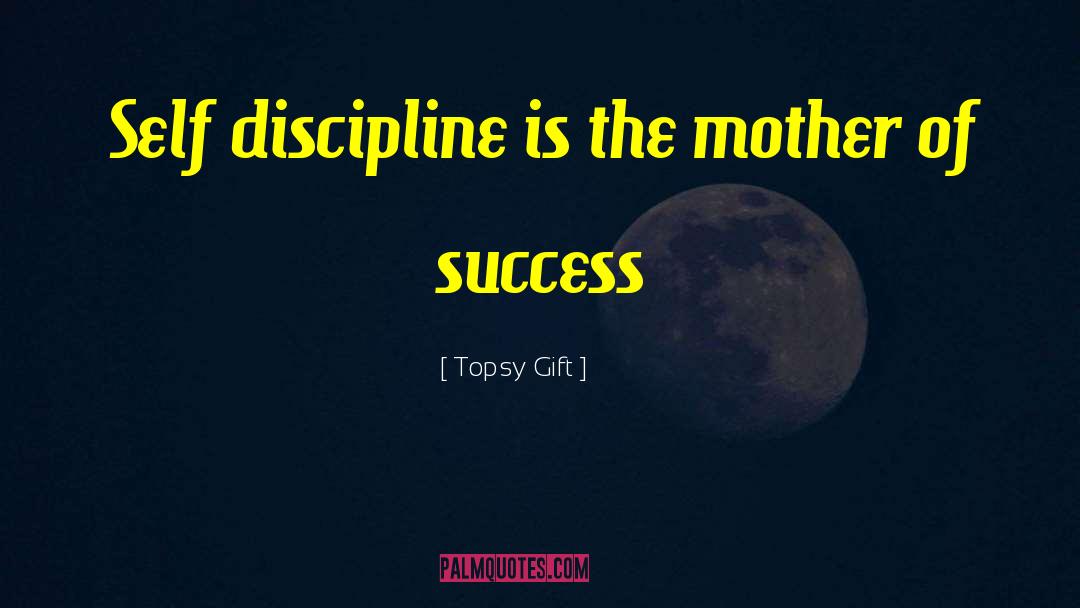 Topsy Gift Quotes: Self discipline is the mother