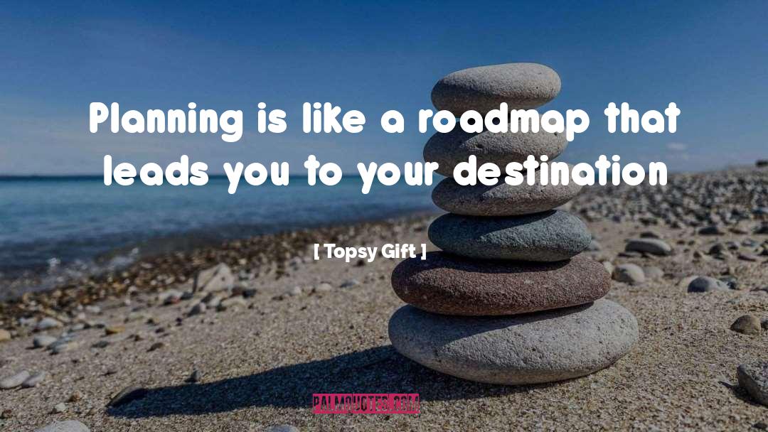 Topsy Gift Quotes: Planning is like a roadmap