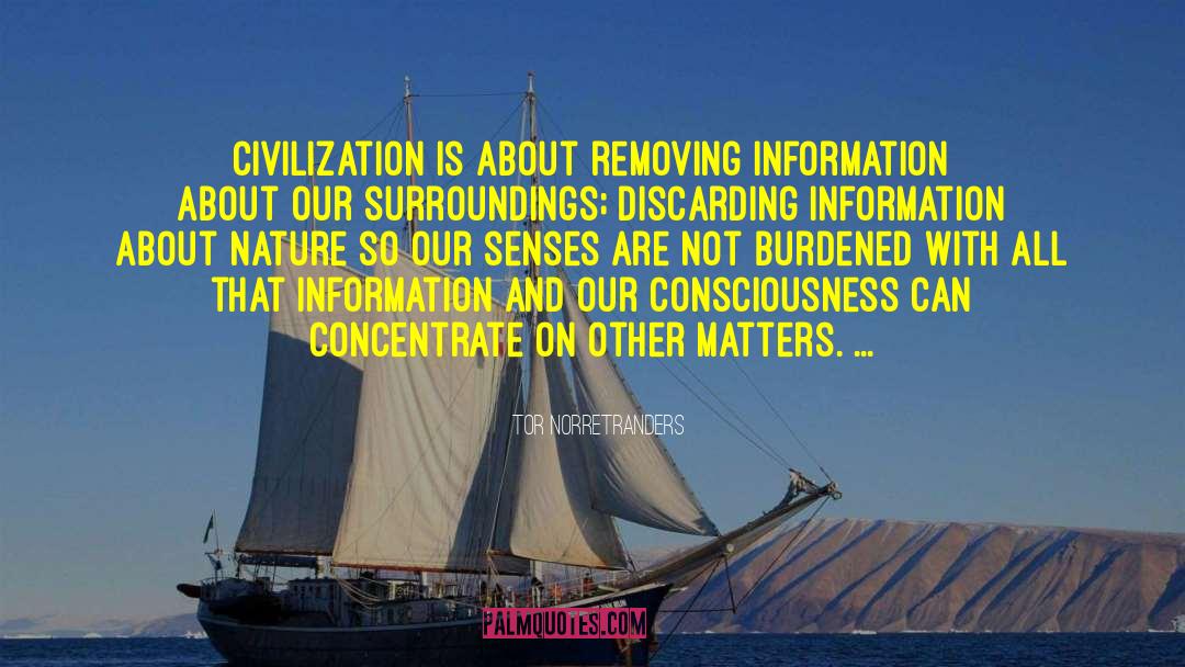 Tor Norretranders Quotes: Civilization is about removing information