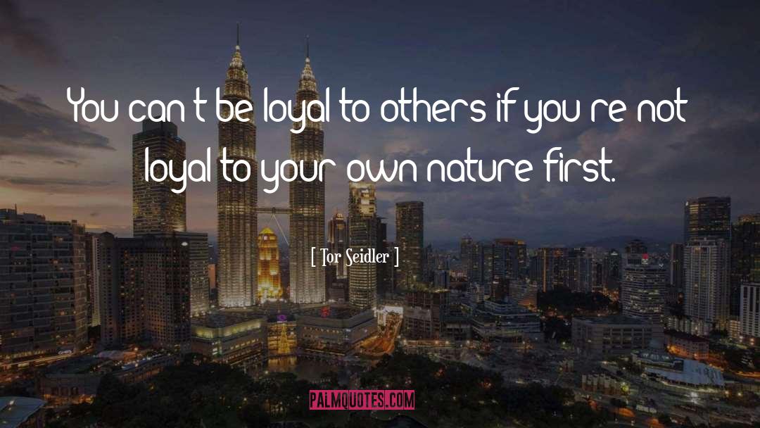 Tor Seidler Quotes: You can't be loyal to