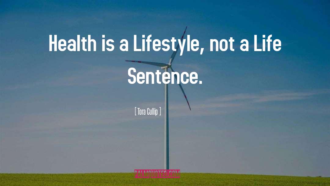 Tora Cullip Quotes: Health is a Lifestyle, not