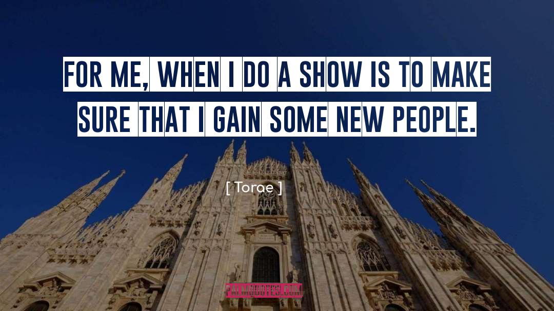 Torae Quotes: For me, when I do