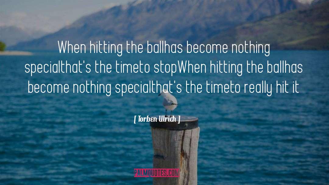 Torben Ulrich Quotes: When hitting the ball<br />has