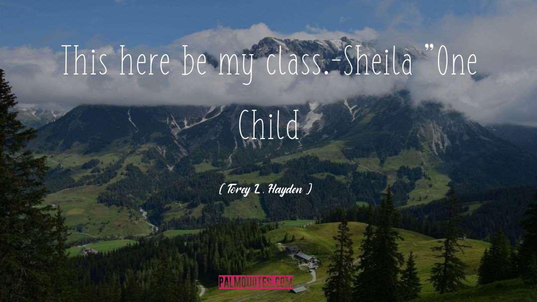 Torey L. Hayden Quotes: This here be my class.-Sheila