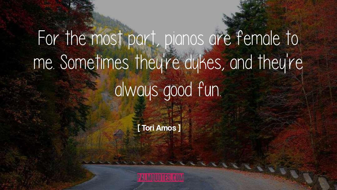 Tori Amos Quotes: For the most part, pianos