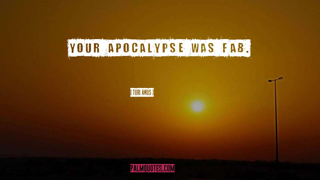 Tori Amos Quotes: Your apocalypse was fab.