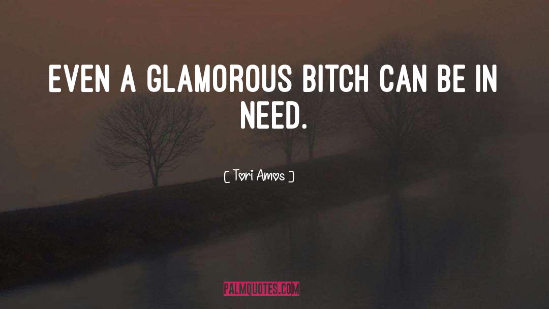 Tori Amos Quotes: Even a glamorous bitch can