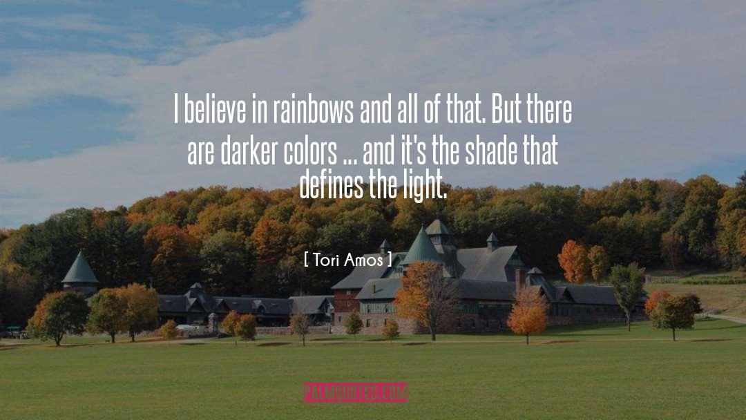 Tori Amos Quotes: I believe in rainbows and