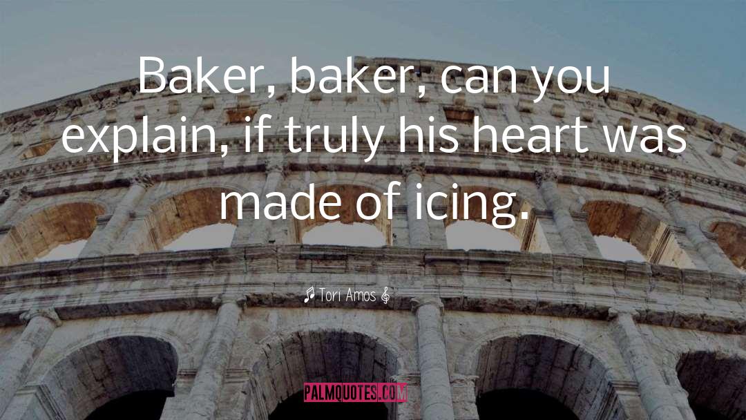 Tori Amos Quotes: Baker, baker, can you explain,