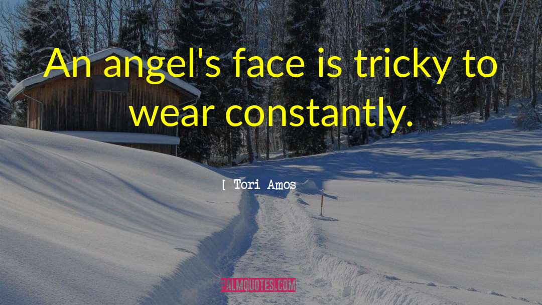 Tori Amos Quotes: An angel's face is tricky