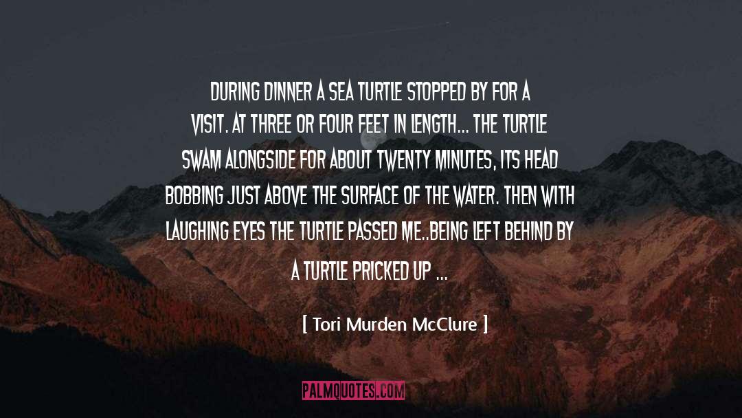 Tori Murden McClure Quotes: During dinner a sea turtle