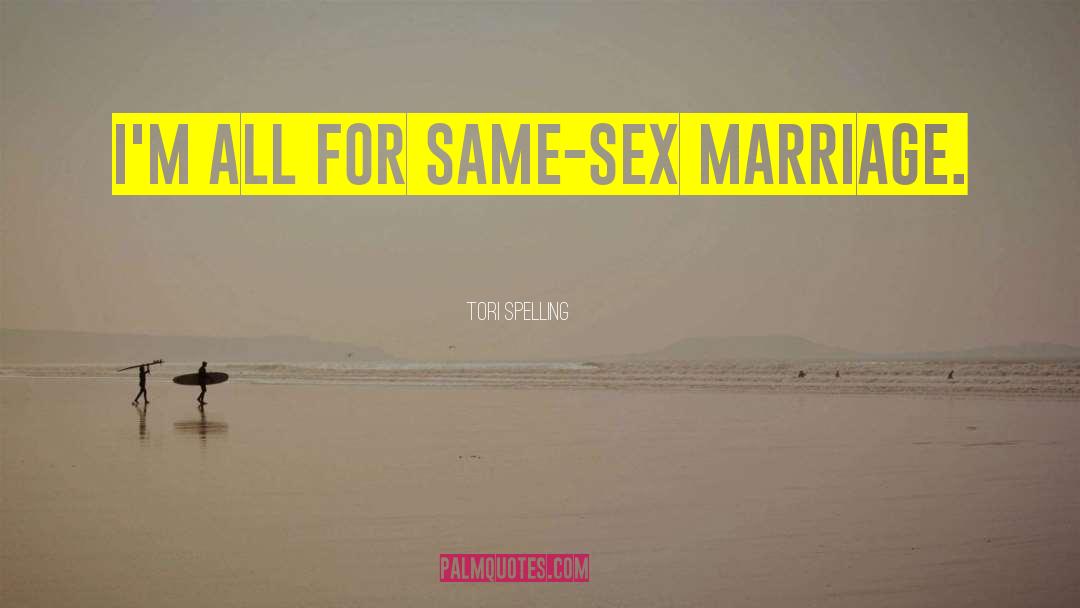 Tori Spelling Quotes: I'm all for same-sex marriage.