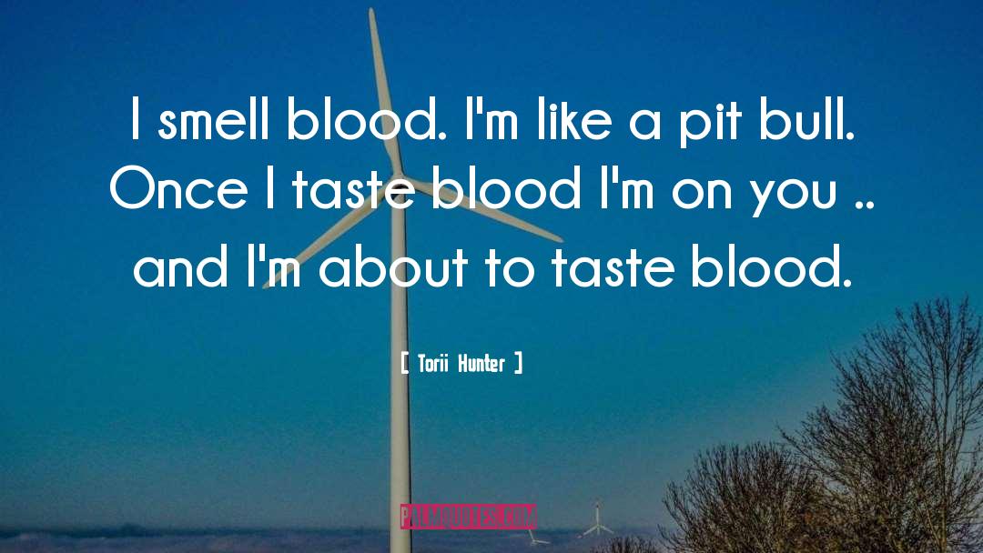 Torii Hunter Quotes: I smell blood. I'm like