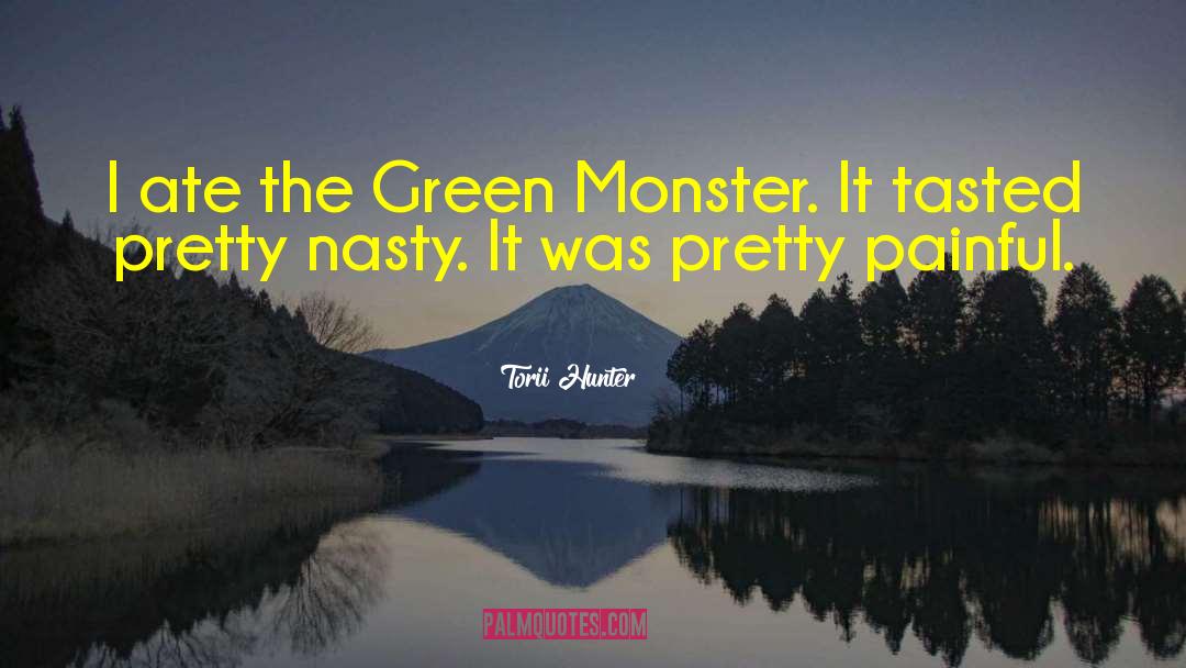 Torii Hunter Quotes: I ate the Green Monster.