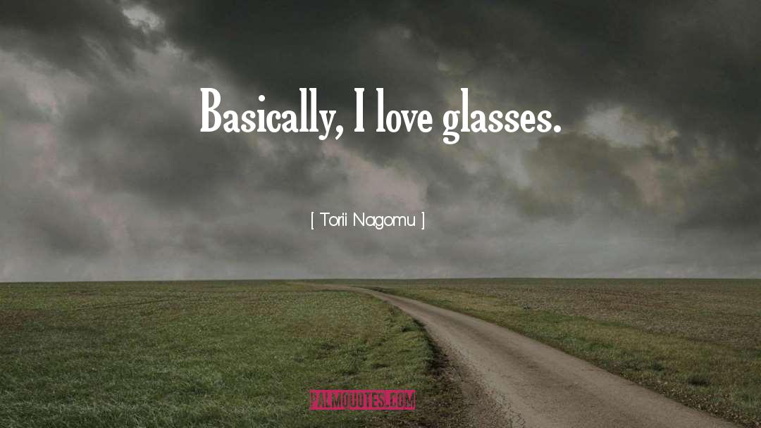 Torii Nagomu Quotes: Basically, I love glasses.