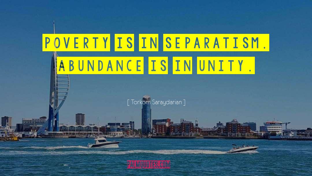 Torkom Saraydarian Quotes: Poverty is in separatism. Abundance