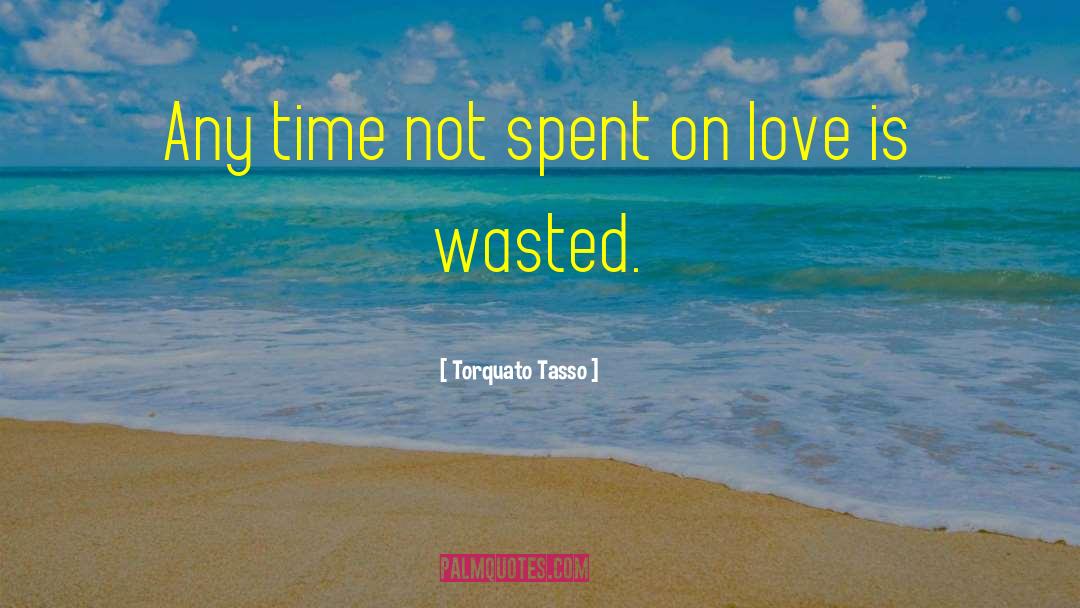 Torquato Tasso Quotes: Any time not spent on