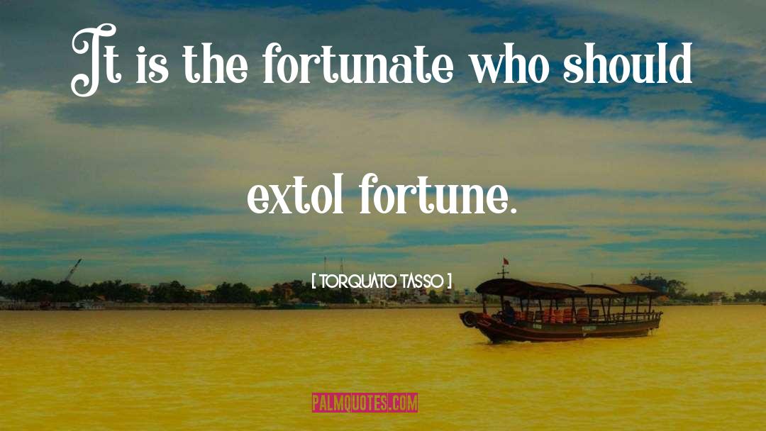 Torquato Tasso Quotes: It is the fortunate who