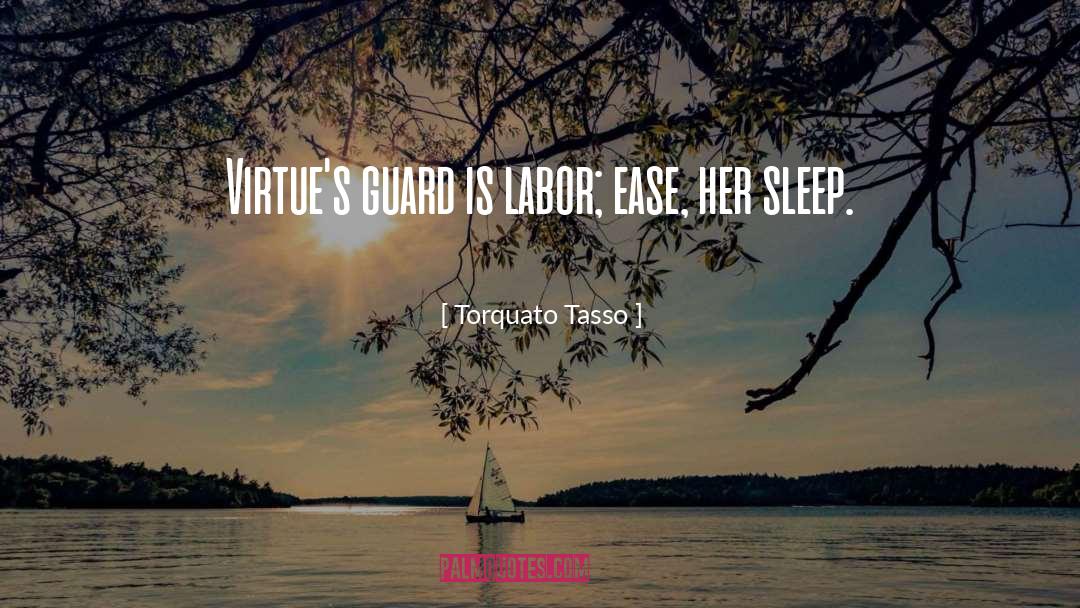 Torquato Tasso Quotes: Virtue's guard is labor; ease,