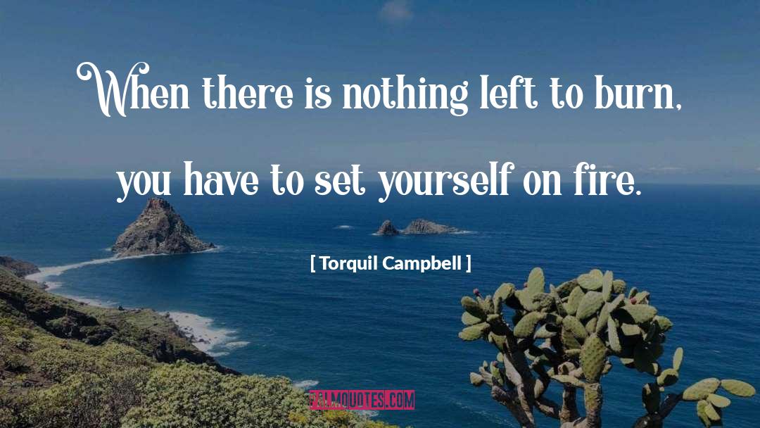 Torquil Campbell Quotes: When there is nothing left