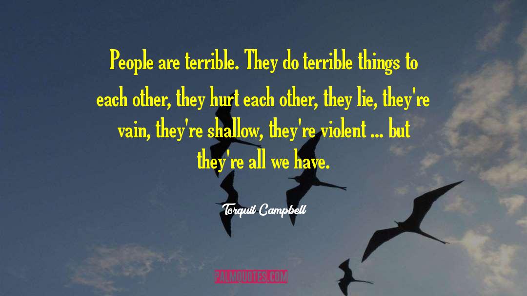 Torquil Campbell Quotes: People are terrible. They do