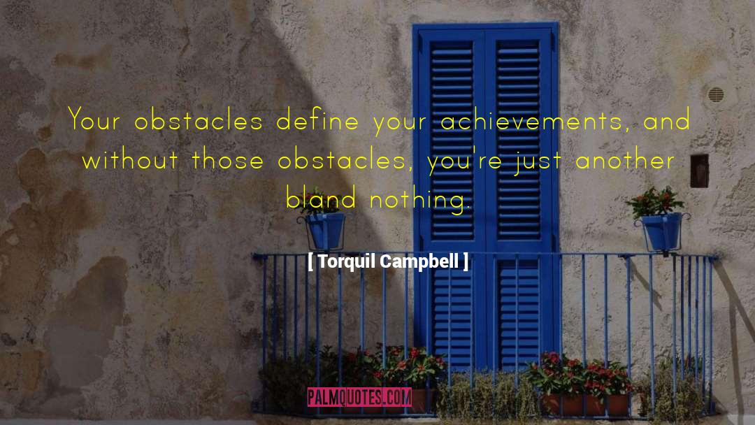 Torquil Campbell Quotes: Your obstacles define your achievements,