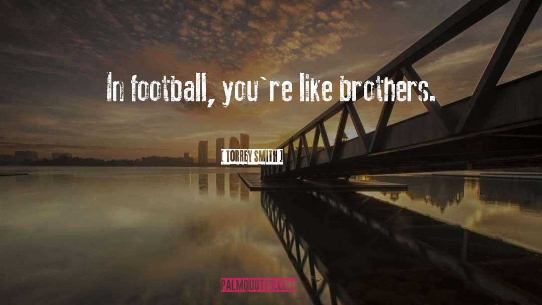 Torrey Smith Quotes: In football, you're like brothers.