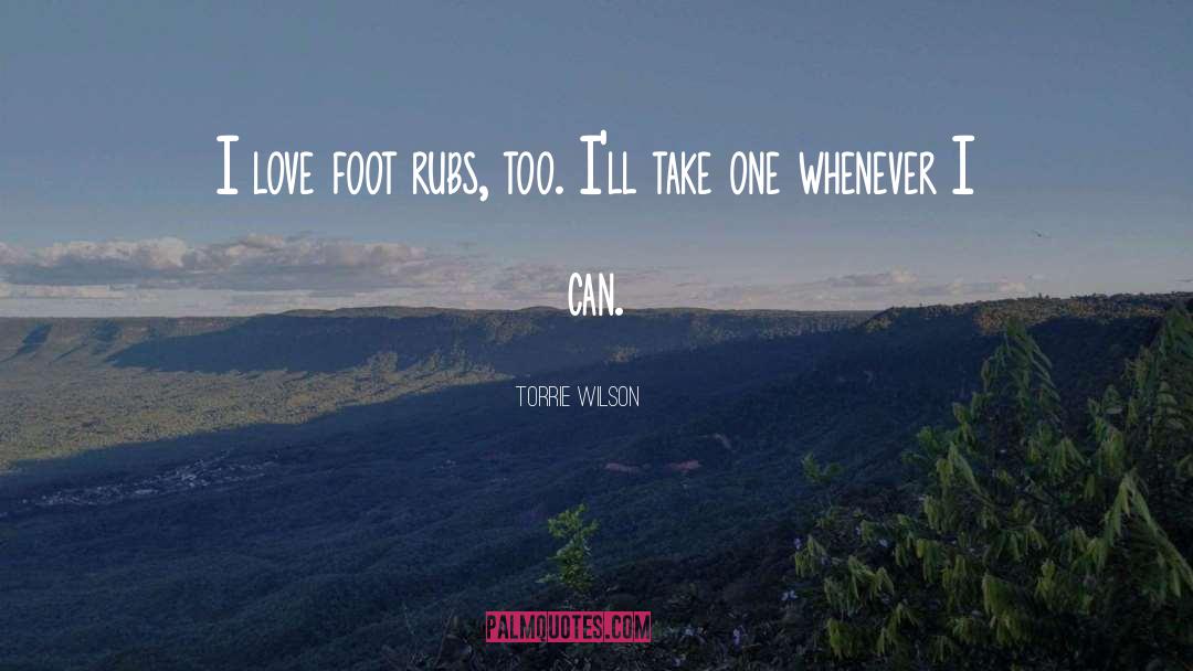 Torrie Wilson Quotes: I love foot rubs, too.