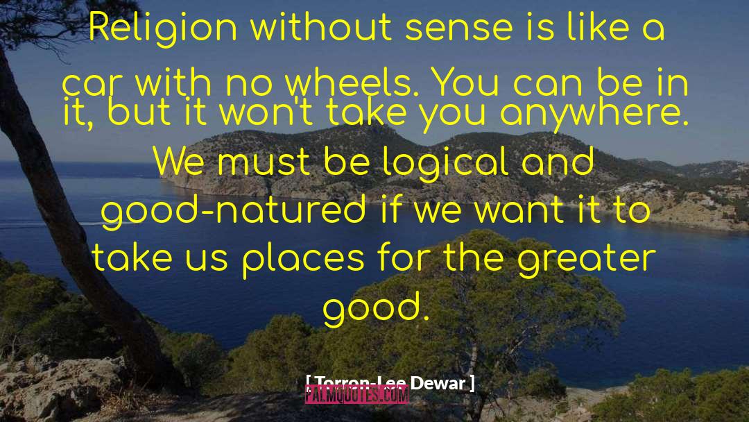 Torron-Lee Dewar Quotes: Religion without sense is like