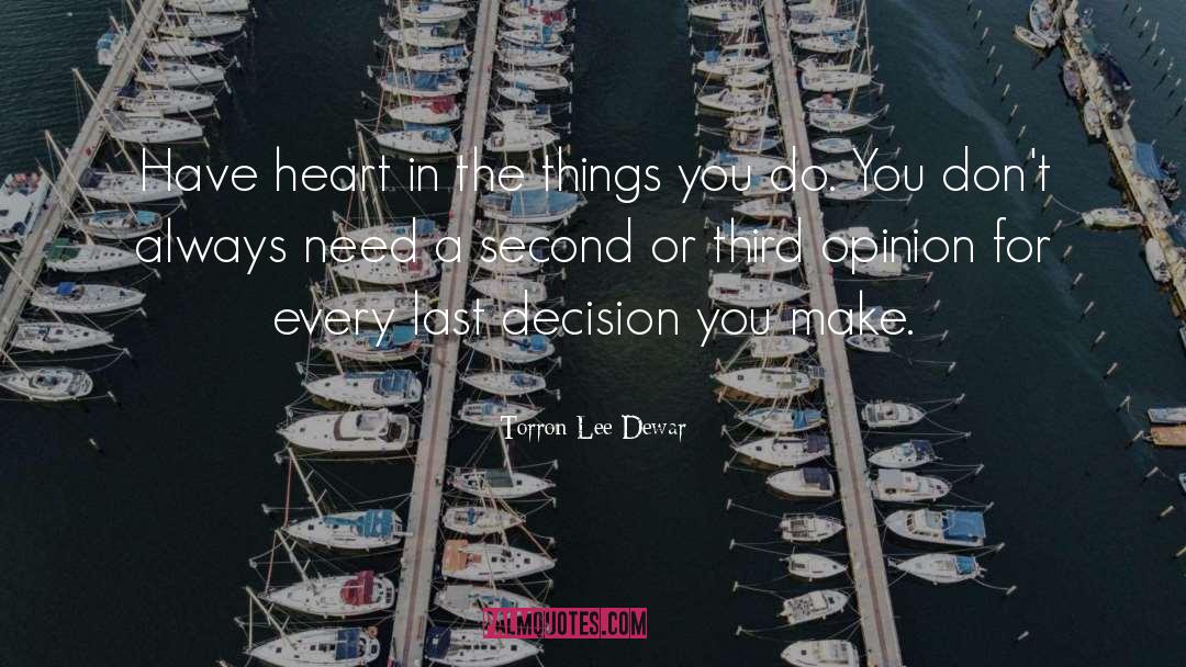 Torron-Lee Dewar Quotes: Have heart in the things