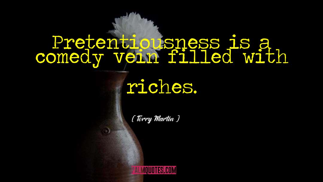 Torry Martin Quotes: Pretentiousness is a comedy vein