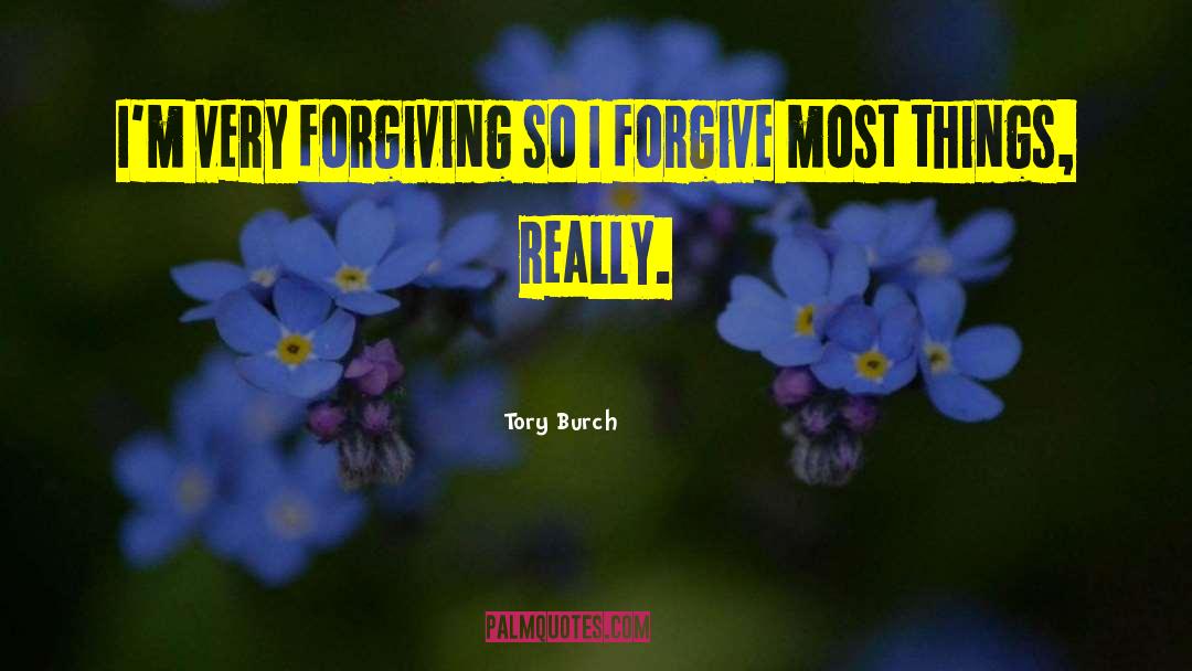 Tory Burch Quotes: I'm very forgiving so I