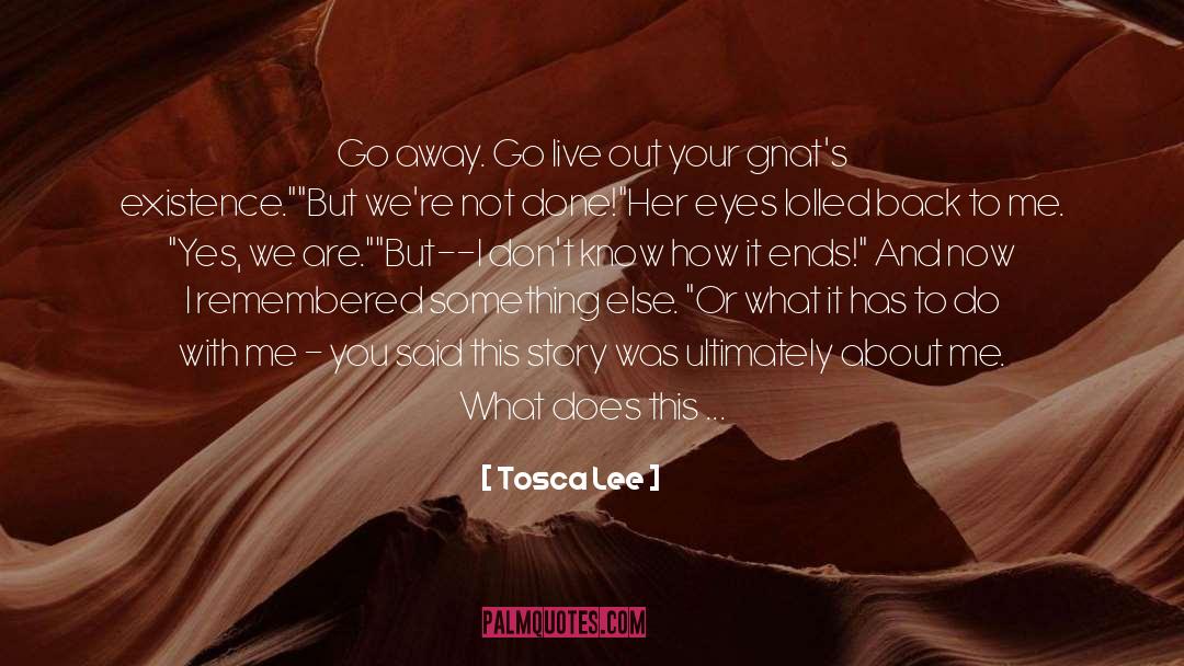 Tosca Lee Quotes: Go away. Go live out